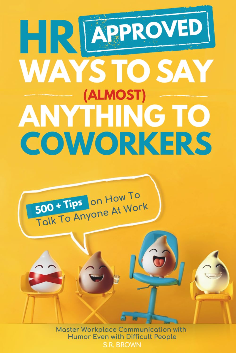 HR Approved Ways To Say (Almost) Anything To Coworkers: 500+ Tips On How to Talk to Anyone at Work, Master Workplace Communication With Humor Even With Difficult People