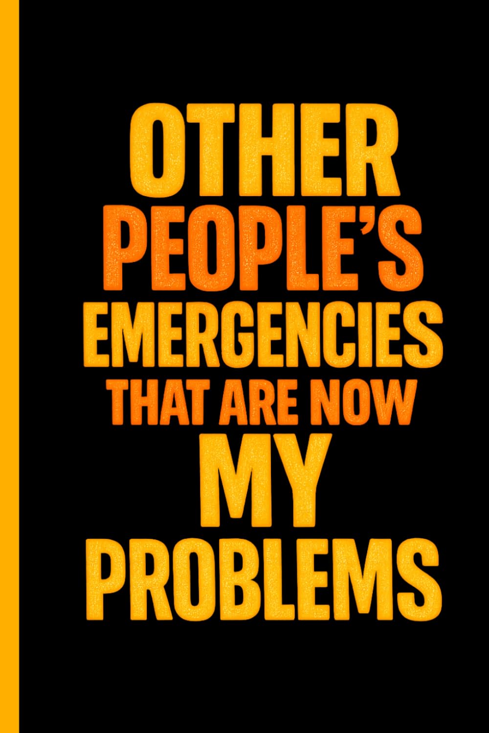 Other People's Emergencies That Are Now My Problems: 6x9 Lined Funny office and workplace humor Notebook, 120 Pages for Managers and team leaders | ... notes & Employees and assistants Gift Idea
