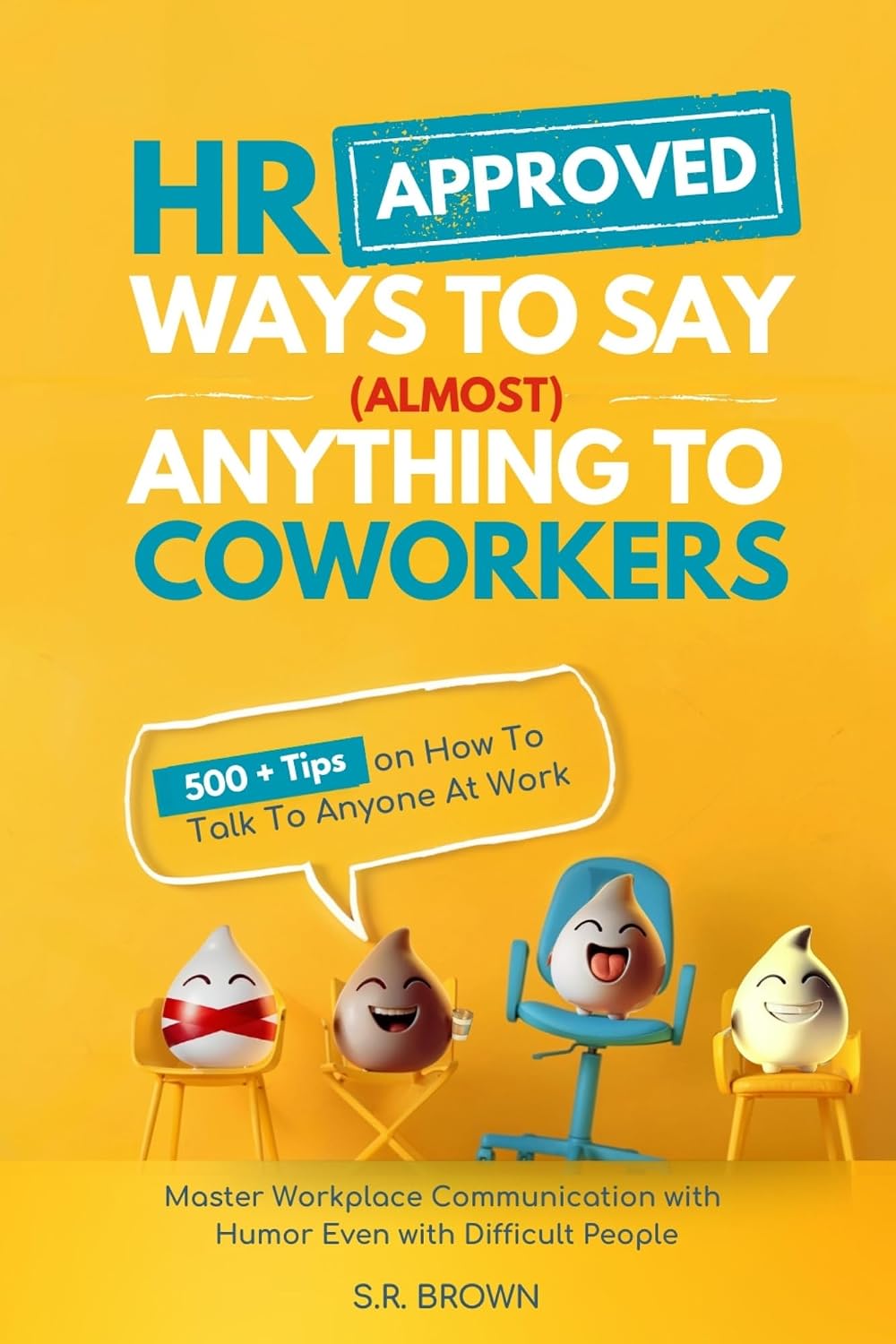 HR Approved Ways To Say (Almost) Anything To Coworkers: 500+ Tips On How to Talk to Anyone at Work, Master Workplace Communication With Humor Even With Difficult People
